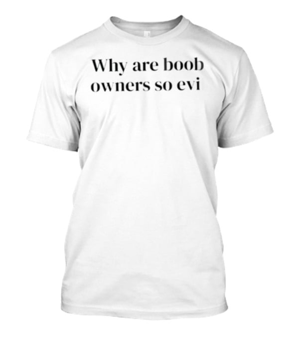 Why Are Boob Owners So Evil Phrase Fun Humor T-Shirt