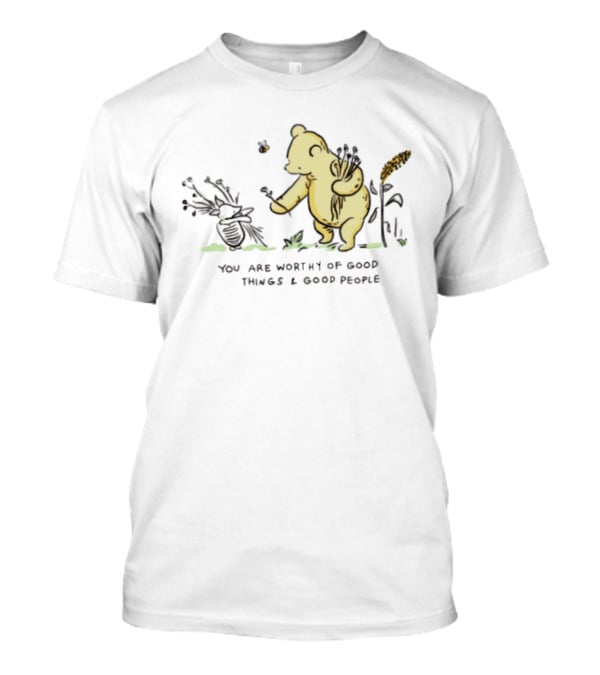 Winnie The Pooh You Are Worthy Of Good Things And Good People T-Shirt