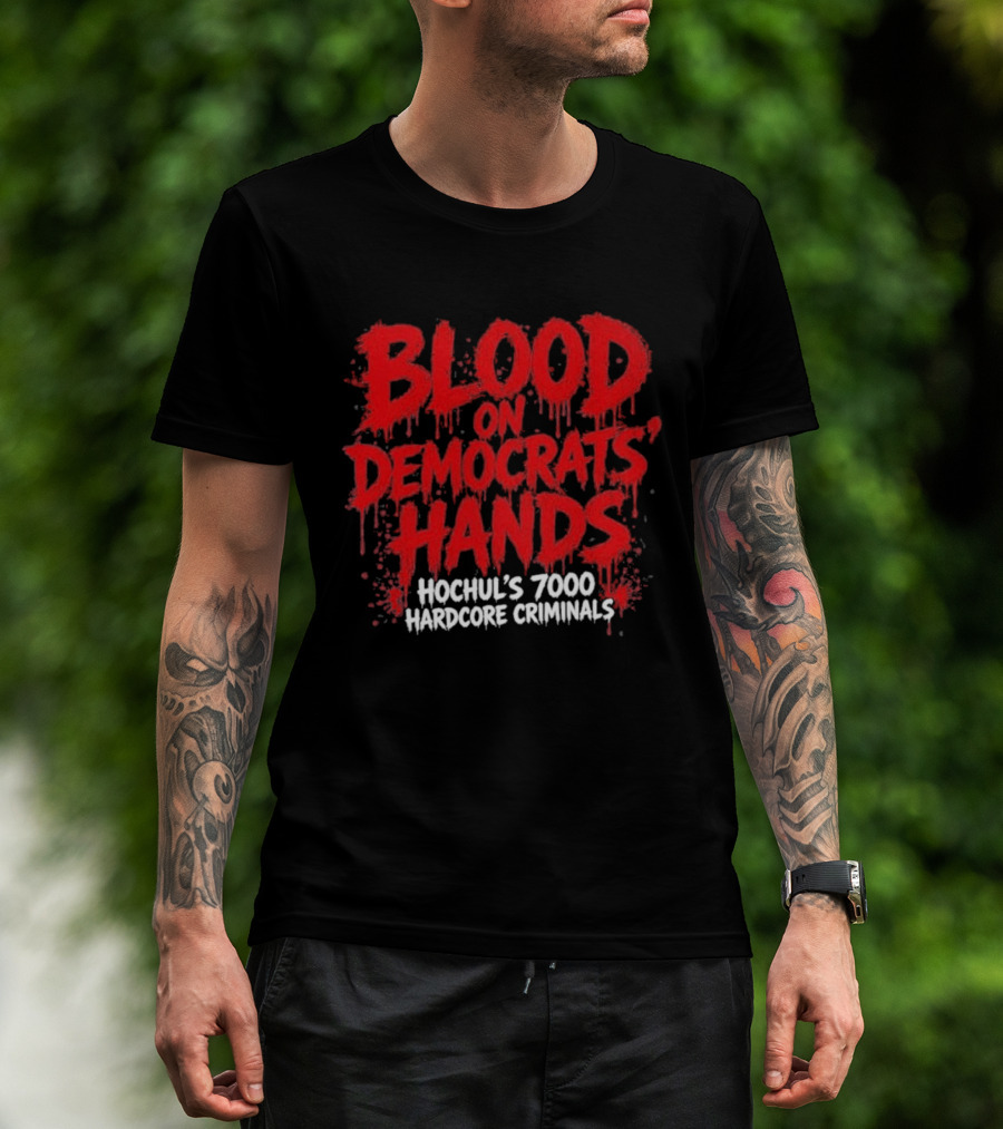 Blood On Democrats Hands Hochul's 7000 Hardcore Criminals T-Shirt