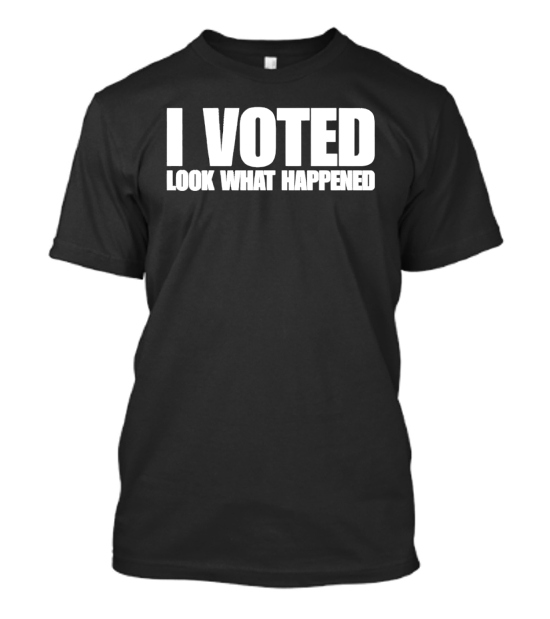 I Voted Look What Happened T-Shirt