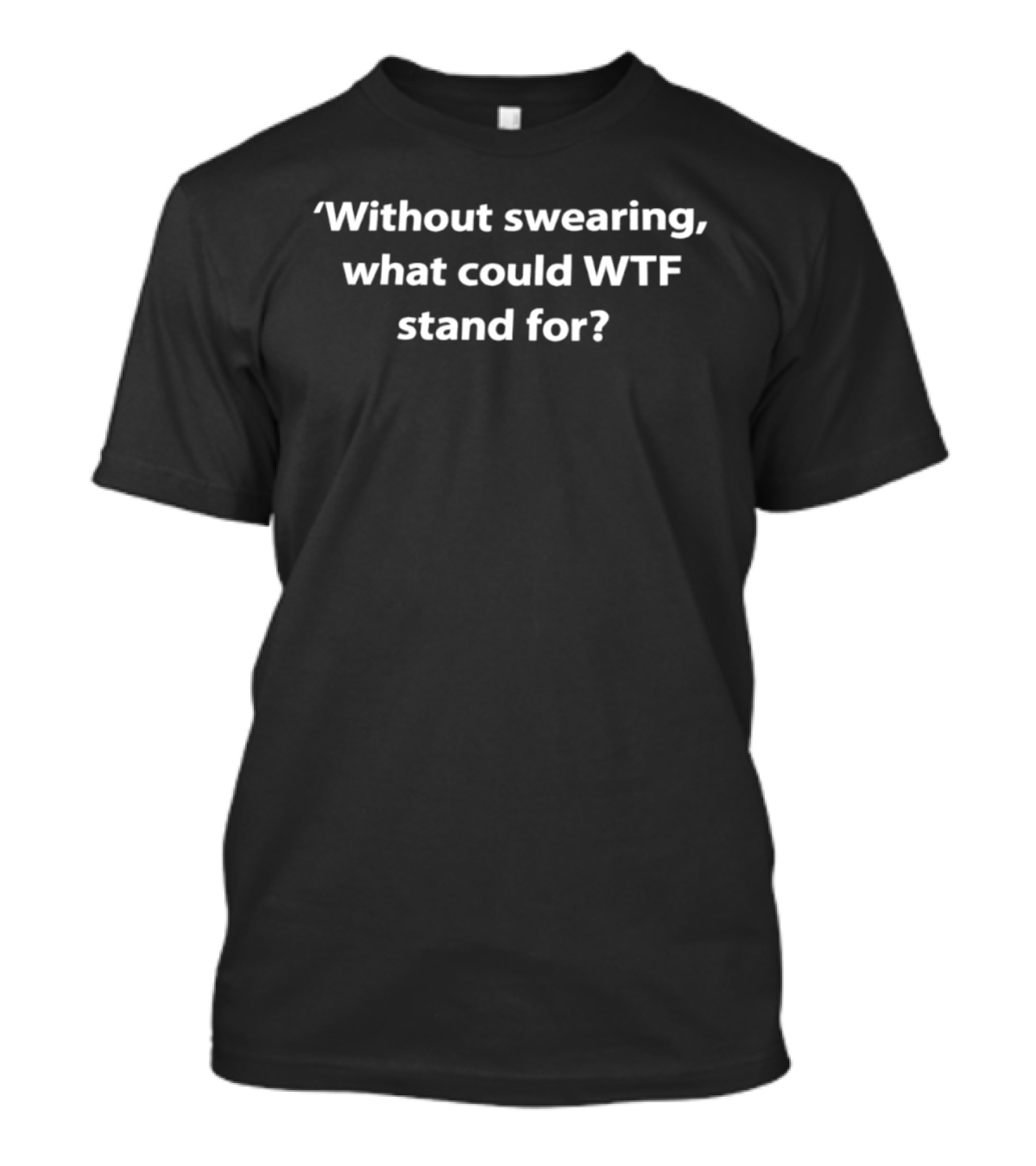 Without Swearing What Could WTF Stand For Clever Wordplay T-Shirt