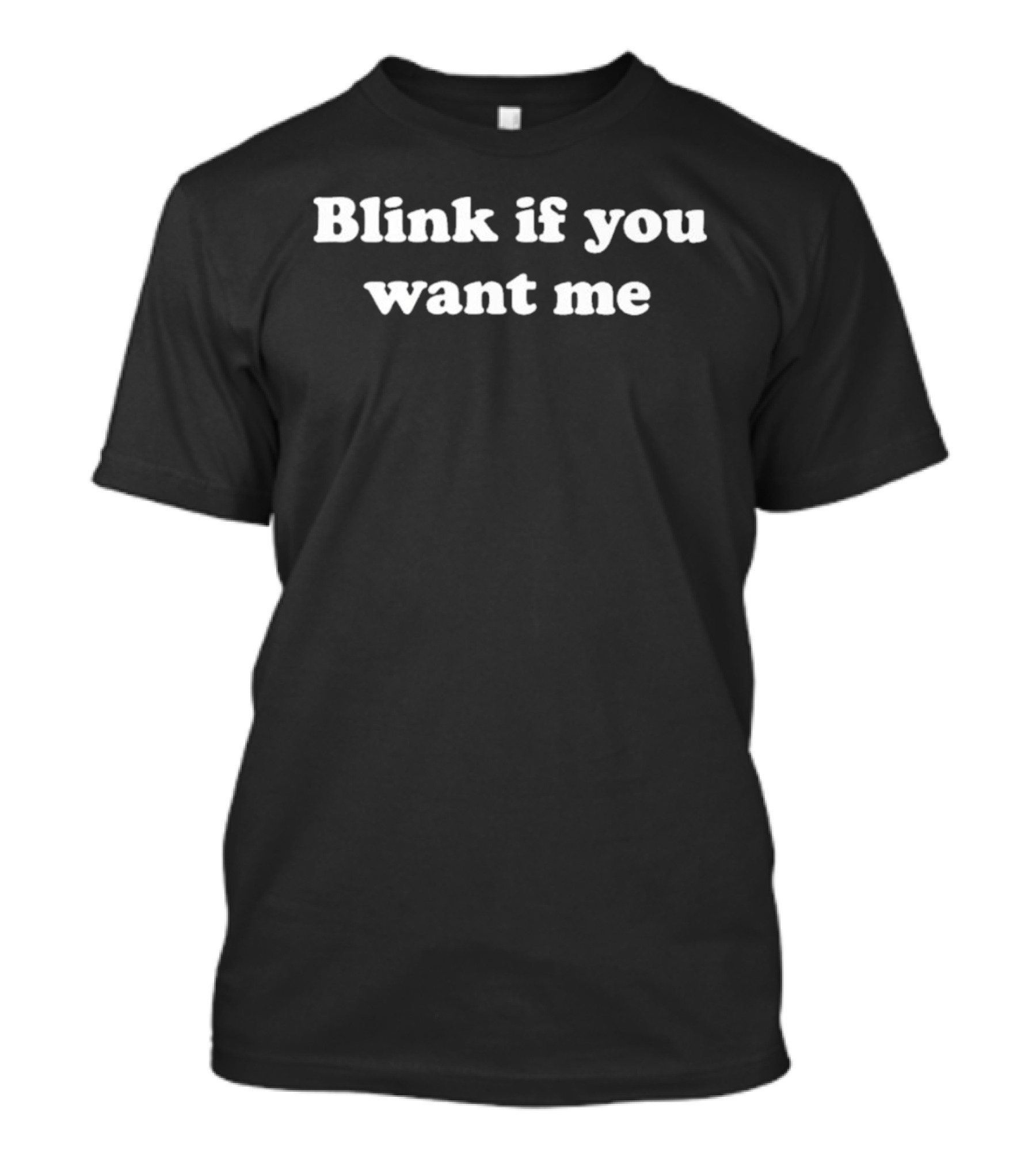 Blink If You Want Me Flirty Fun Phrase T-Shirt
