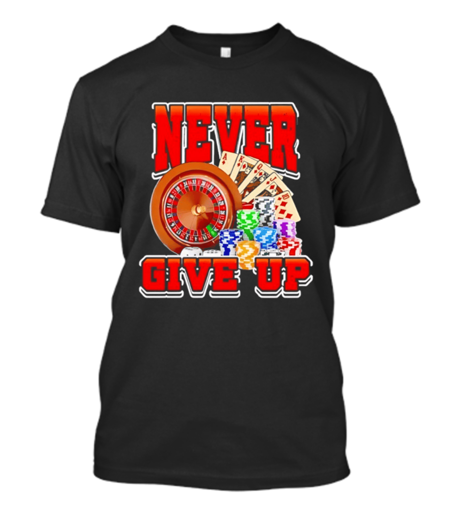 Never Give Up Casino Roulette Cards Poker Chips T-Shirt