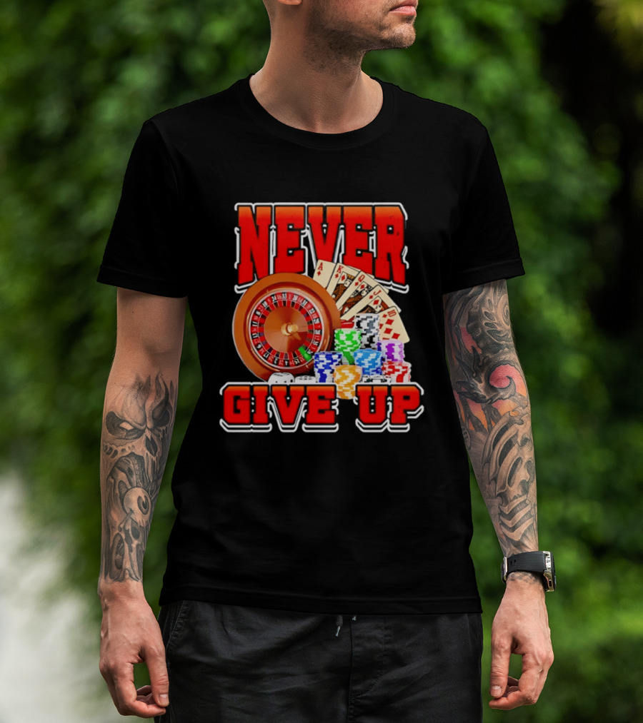 Never Give Up Casino Roulette Cards Poker Chips T-Shirt