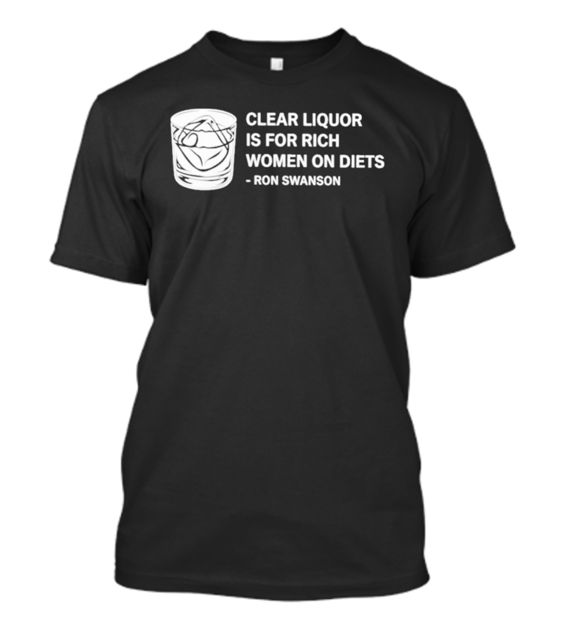 Clear Liquor Is For Rich Women On Diets Ron Swanson T-Shirt
