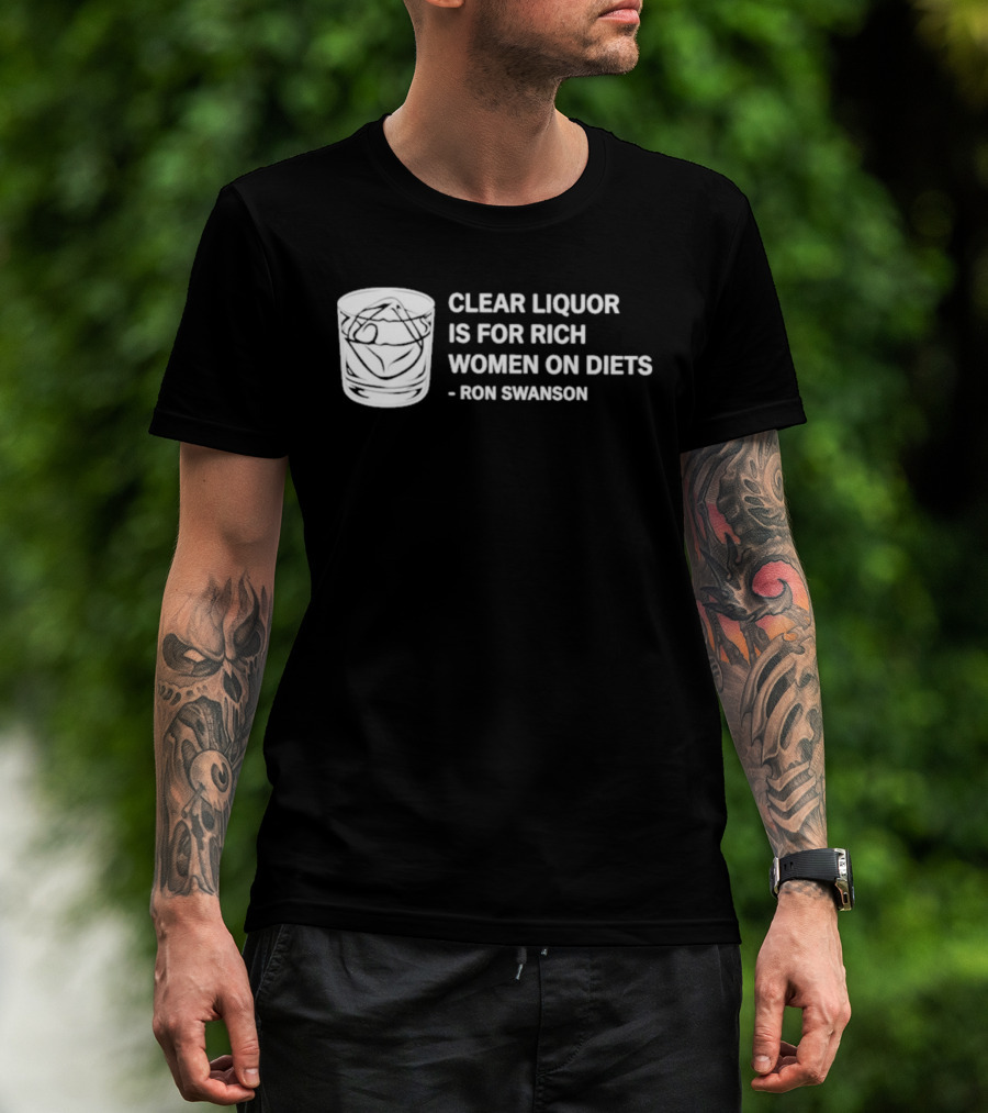 Clear Liquor Is For Rich Women On Diets Ron Swanson T-Shirt
