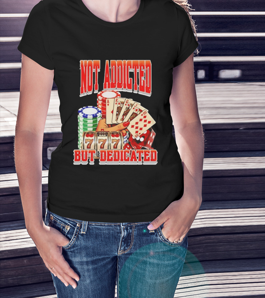 Not Addicted But Dedicated Poker Cards Chips Slot Machine 777 T-Shirt