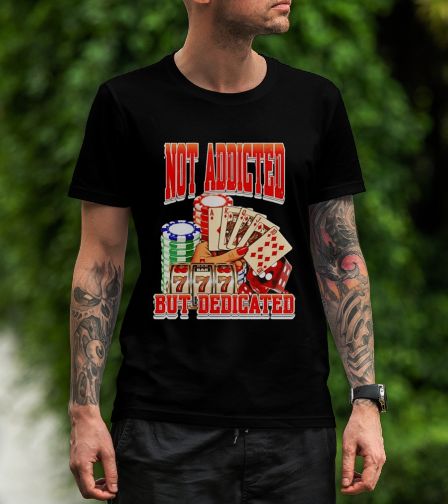 Not Addicted But Dedicated Poker Cards Chips Slot Machine 777 T-Shirt