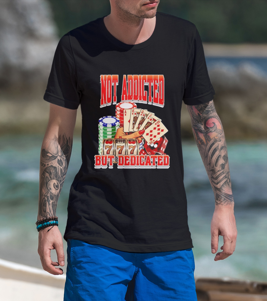Not Addicted But Dedicated Poker Cards Chips Slot Machine 777 T-Shirt