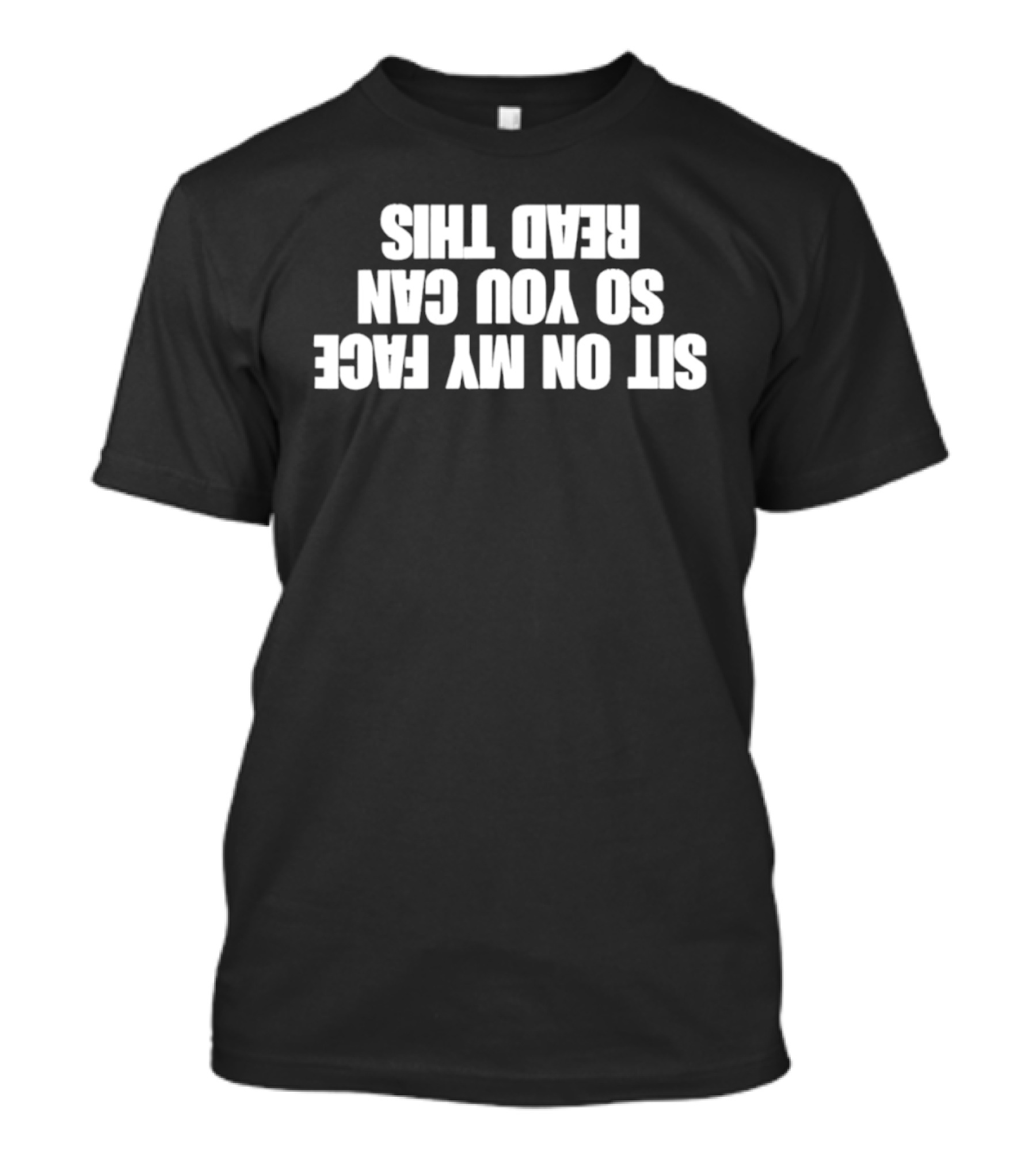 Sit On My Face Upside Down T-Shirt