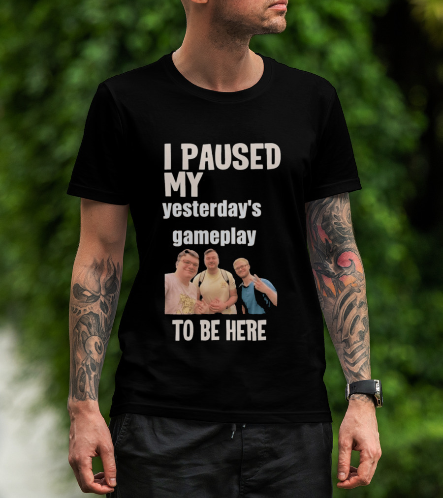I Paused My Yesterday's Gameplay To Be Here Fun Group Photo T-Shirt
