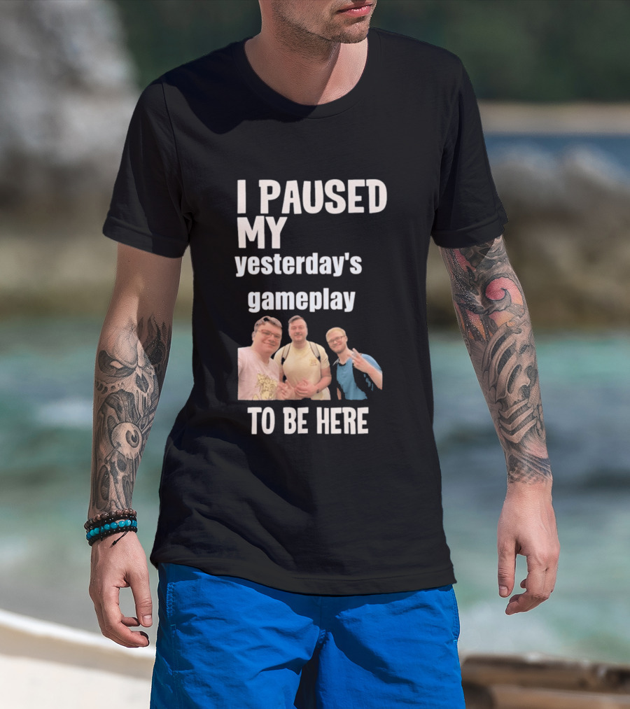I Paused My Yesterday's Gameplay To Be Here Fun Group Photo T-Shirt