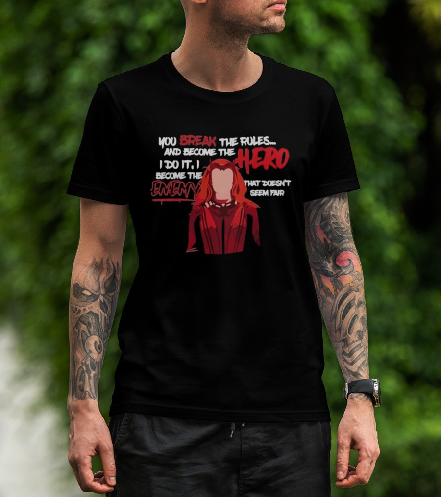 You Break The Rules And Become The Hero I Do It I Become The Enemy T-Shirt