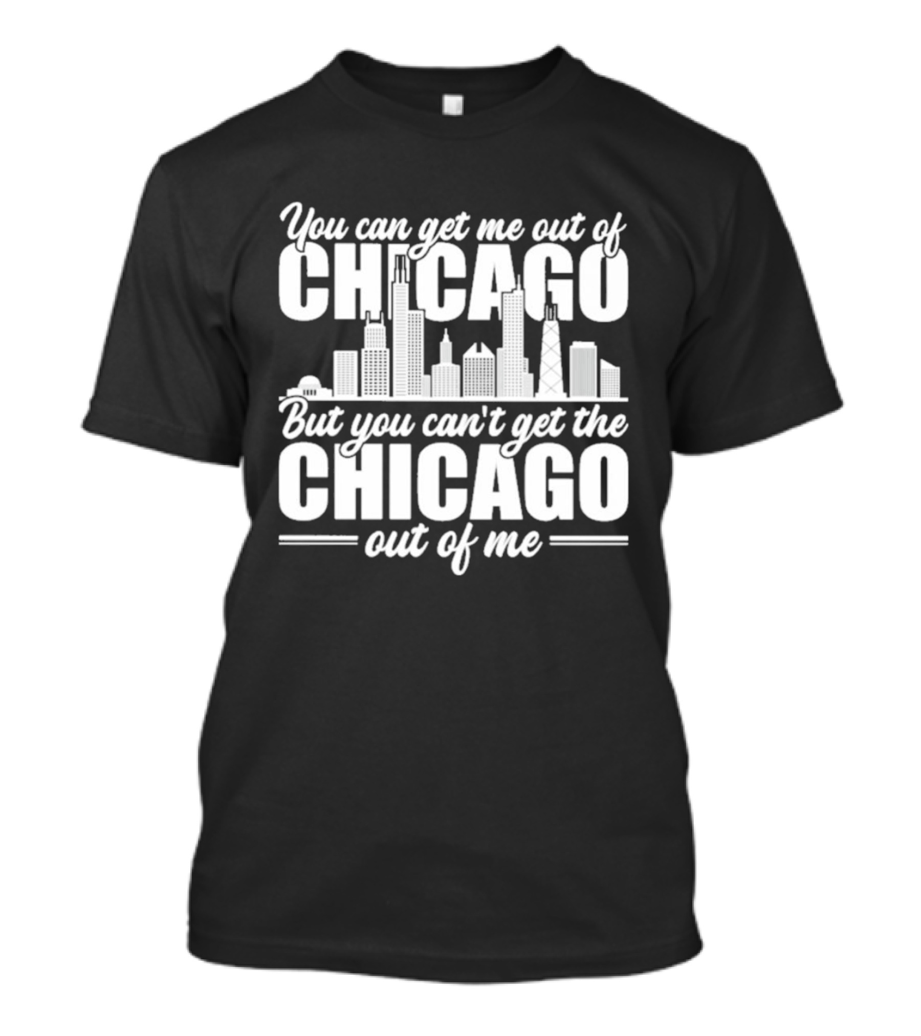 You Can Get Me Out Of Chicago But You Can't Get The Chicago Out Of Me Skyline T-Shirt