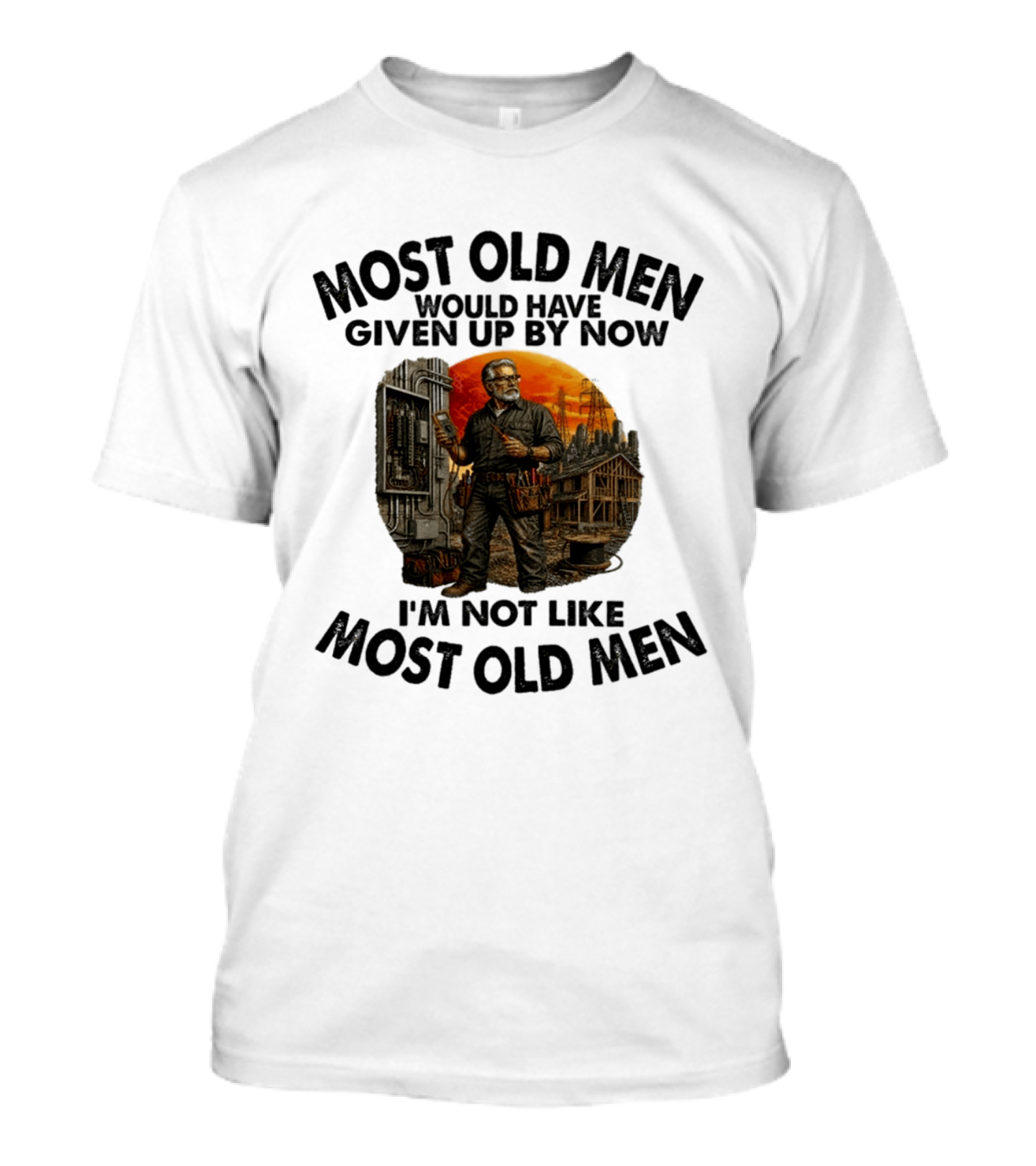 Electrician Most Old Men Would Have Given Up By Now I'm Not Like Most Old Men T-Shirt