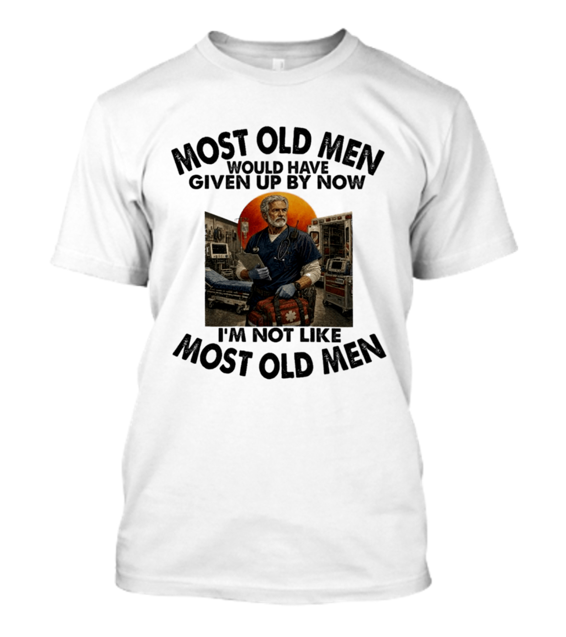 Most Old Men Would Have Given Up By Now I'm Not Like Most Old Men ER Nurse T-Shirt