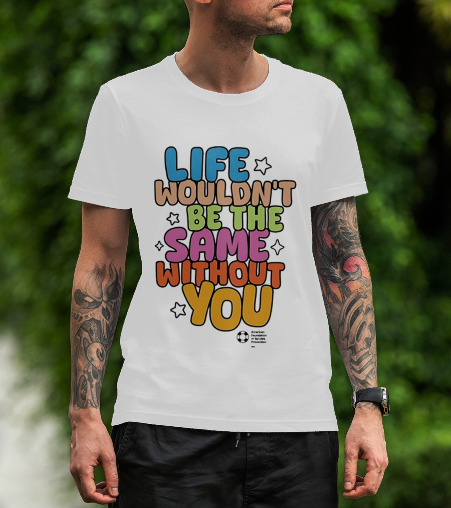 Life Wouldn't Be The Same Without You T-Shirt