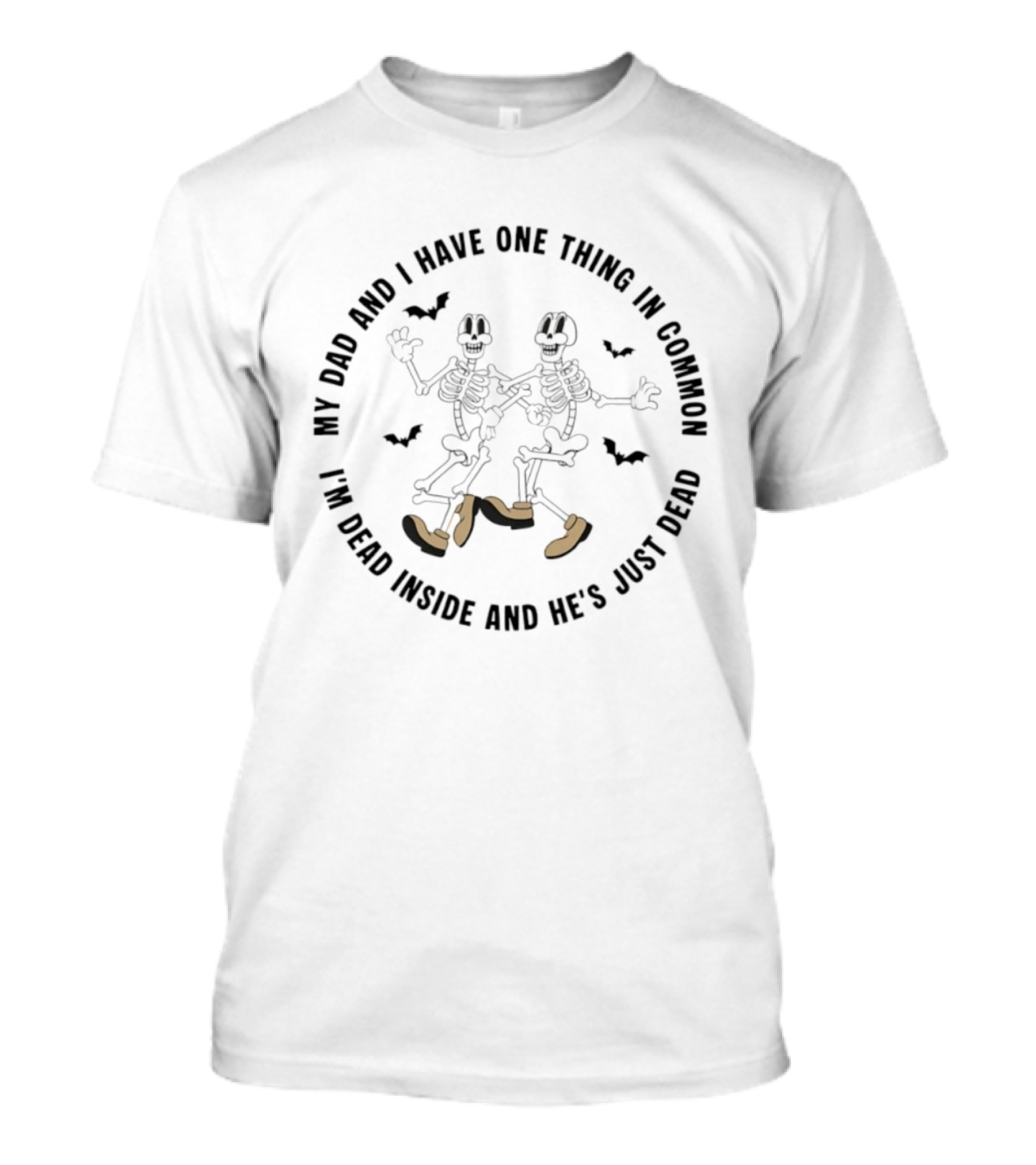 Skeleton My Dad And I Have One Thing In Common I'm Dead Inside And He's Just Dead T-Shirt