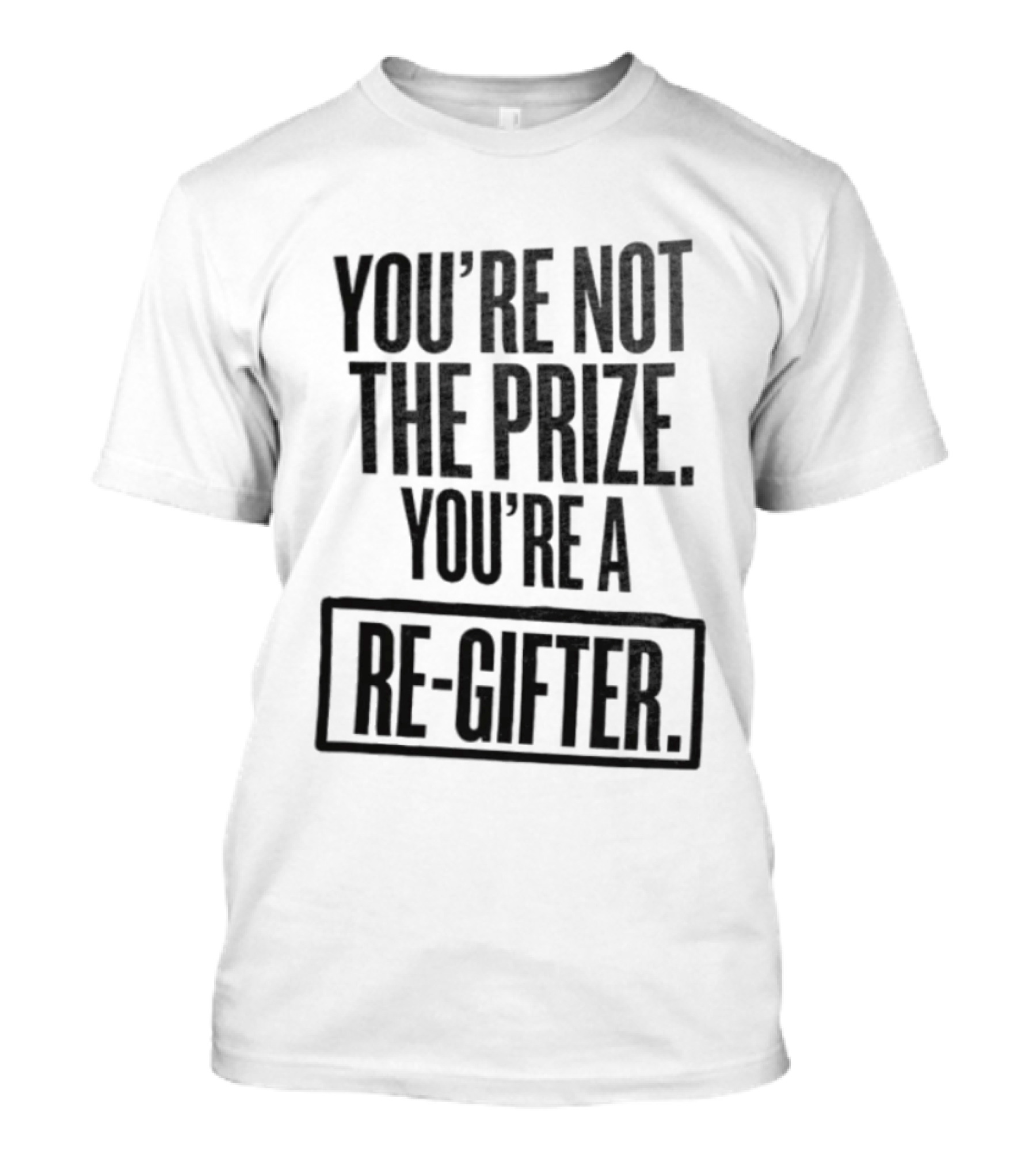 You're Not The Prize You're A Re Gifter Playful Message T-Shirt
