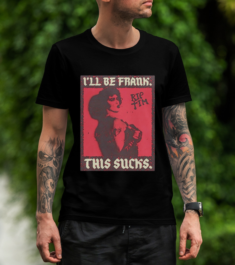 I'll Be Frank Rip Tim This Sucks T-Shirt