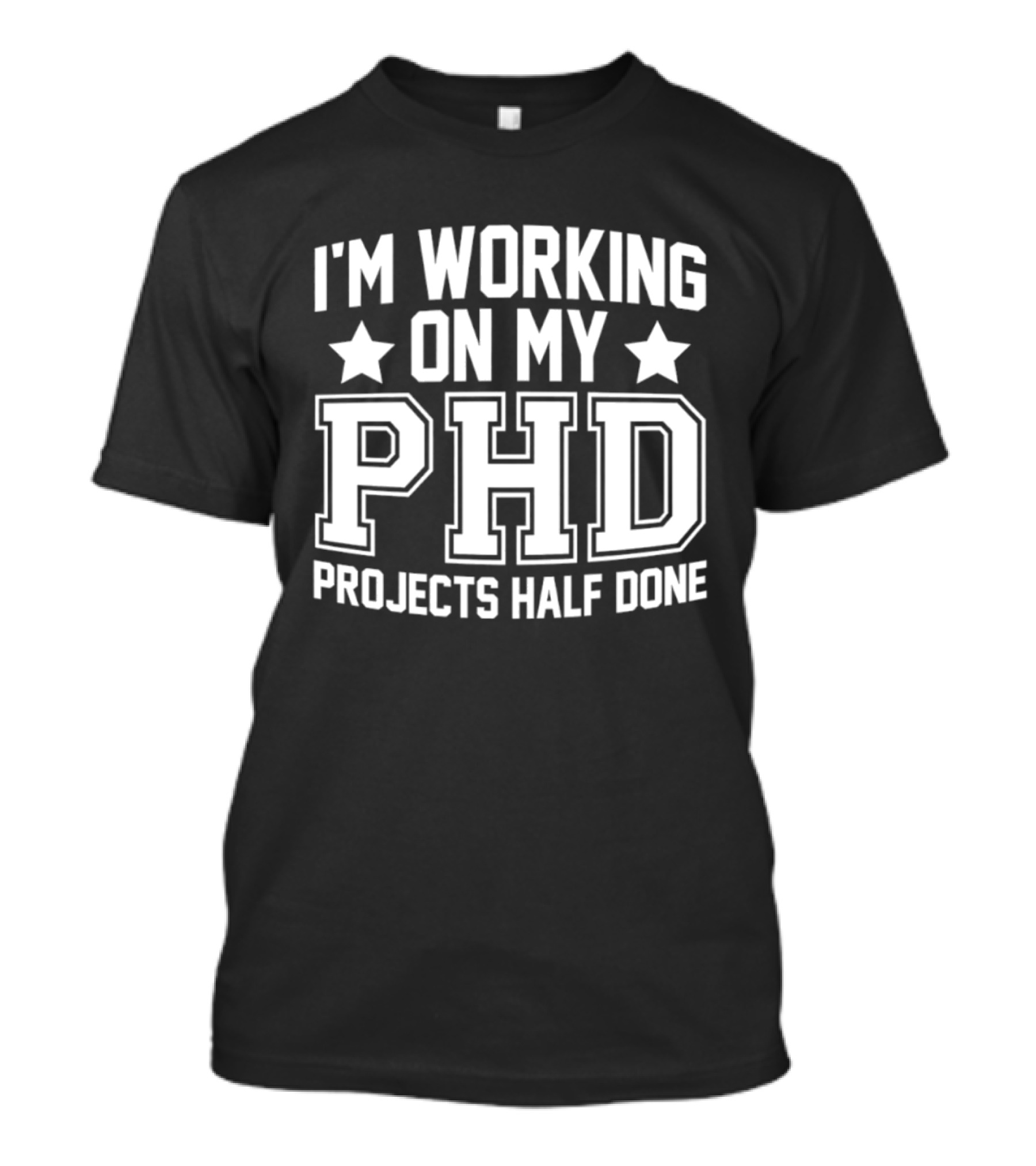 I'm Working On My PHD Projects Half Done Fun T-Shirt
