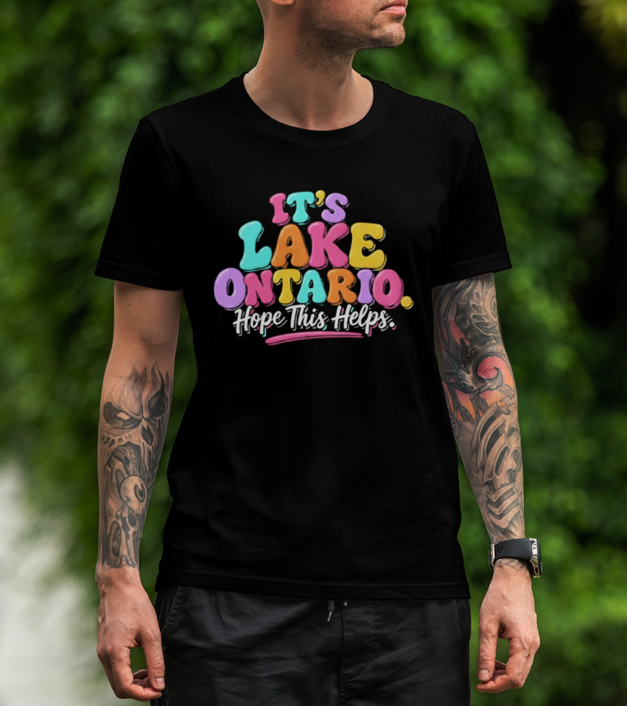 It's Lake Ontario Hope This Helps Playful Colorful T-Shirt
