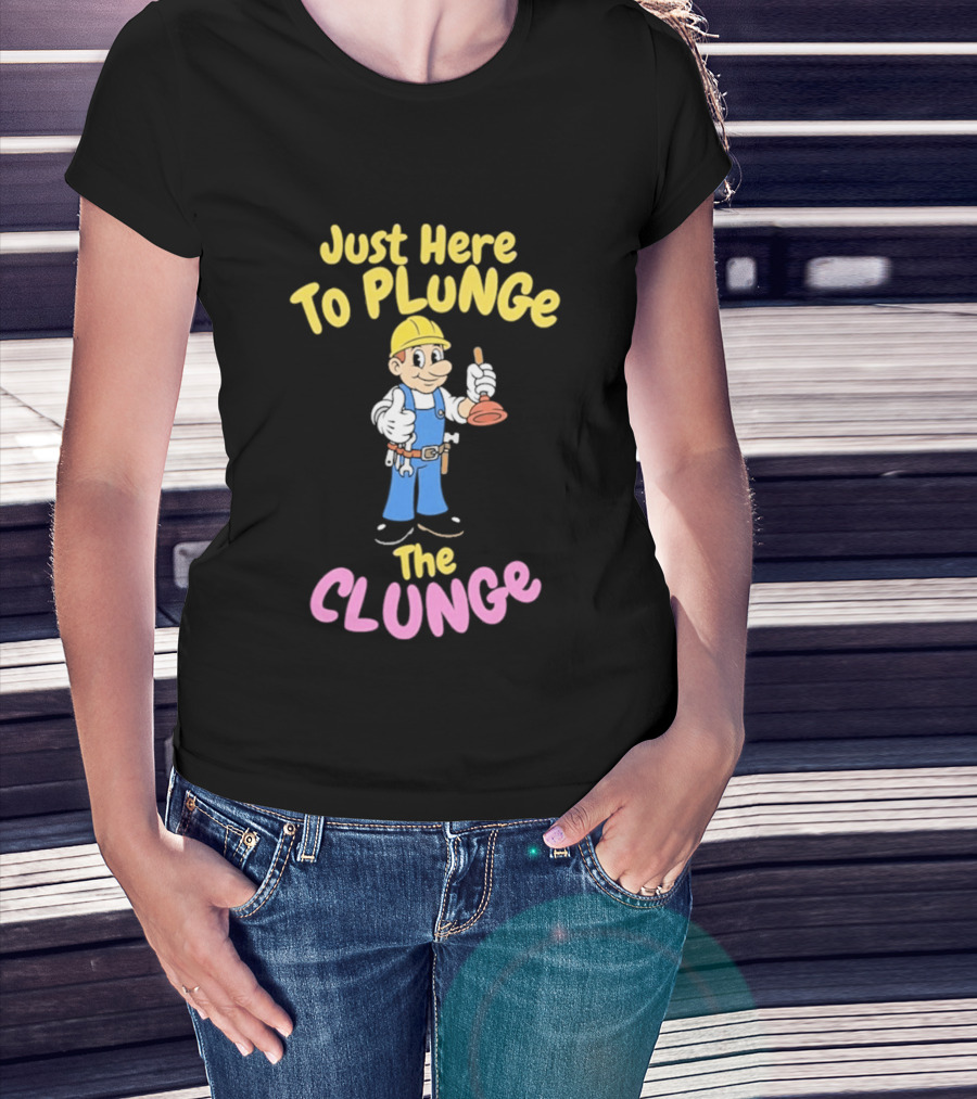 Just Here To Plunge The Clunge Plumber Cartoon T-Shirt