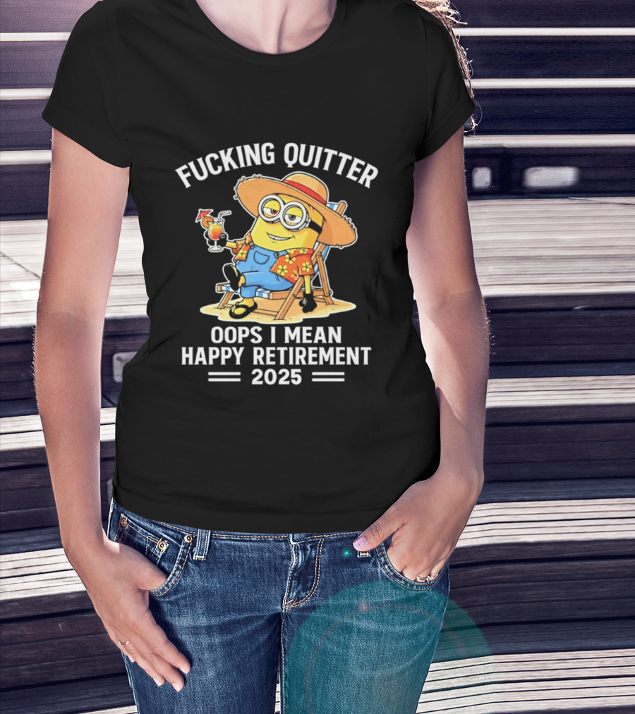 Fucking Quitter Oops I Mean Happy Retirement 2025 Minion T-Shirt
