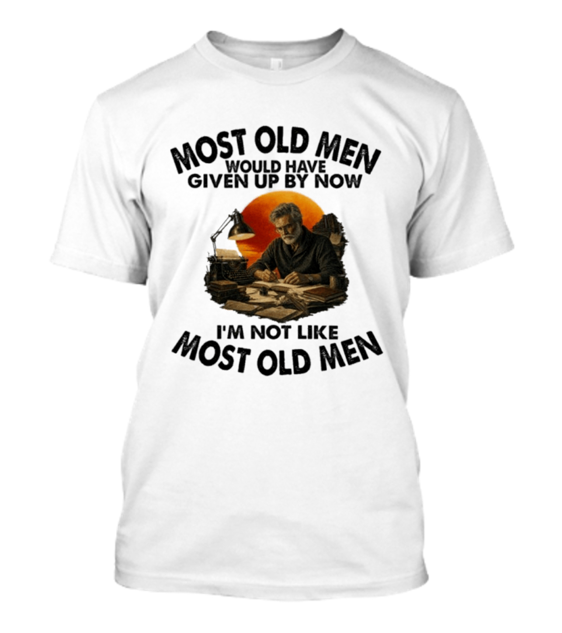 Most Old Men Would Have Given Up By Now Writer I'm Not Like Most Old Men T-Shirt