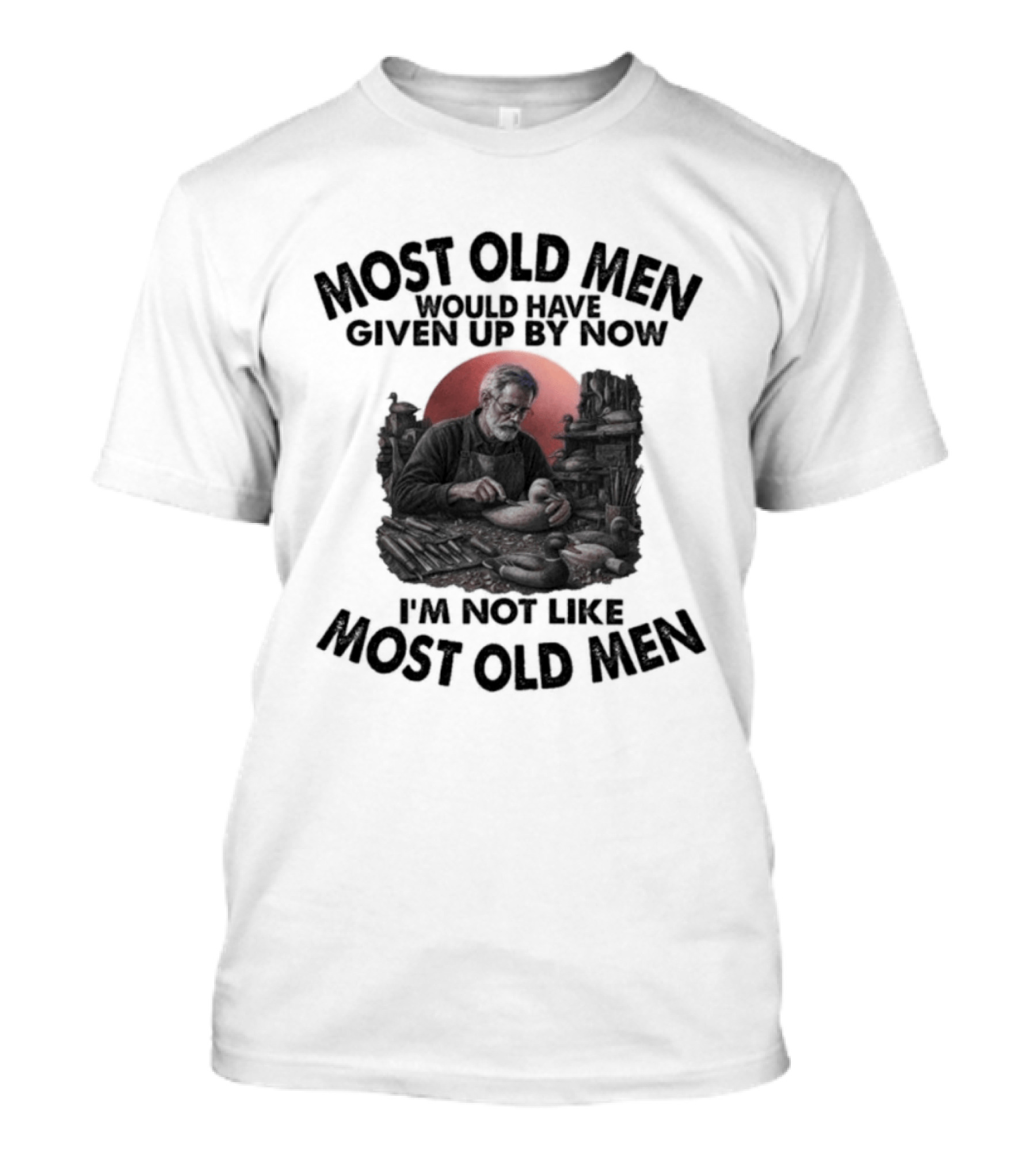 Most Old Men Would Have Given Up I'm Not Like Most Old Men Decoy Carving T-Shirt