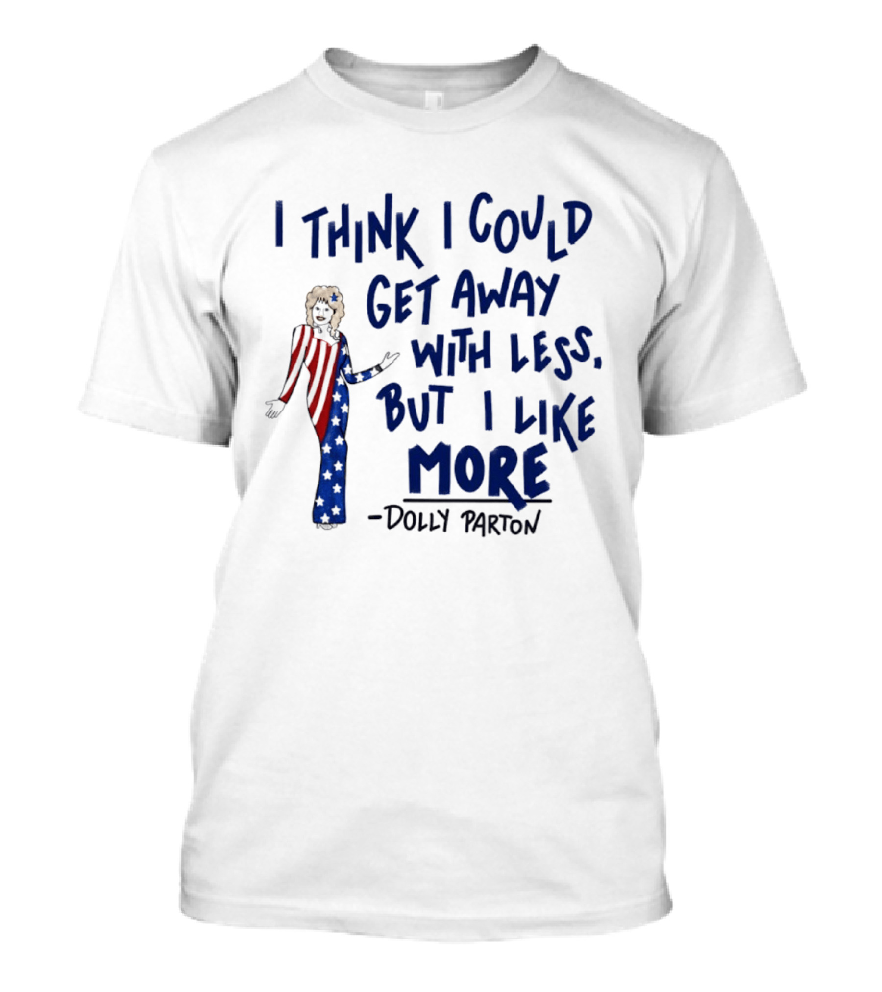 I Think I Could Get Away With Less But I Like More Dolly Parton T-Shirt
