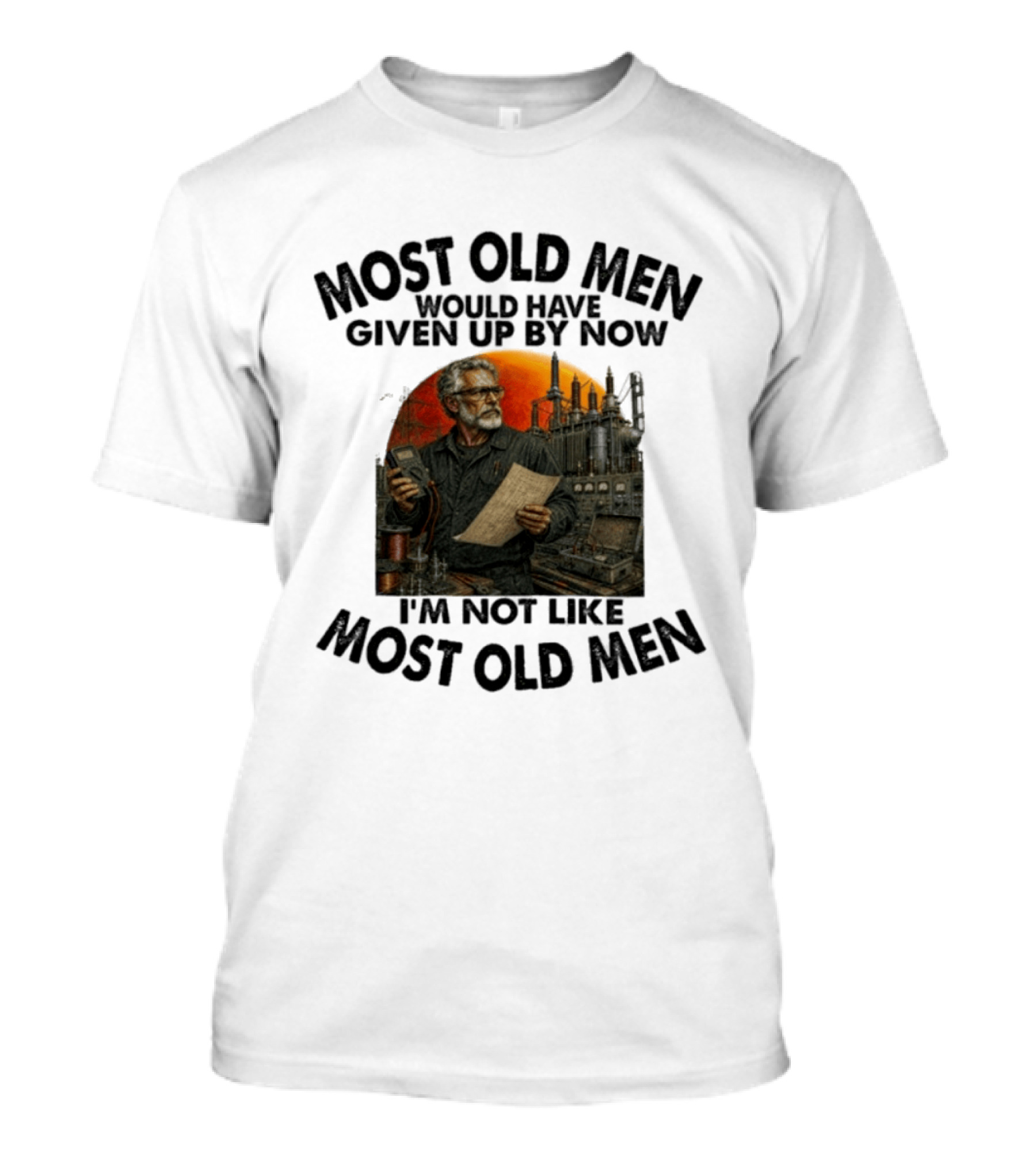 Most Old Men Would Have Given Up By Now I'm Not Like Most Old Men Electrical Engineer T-Shirt