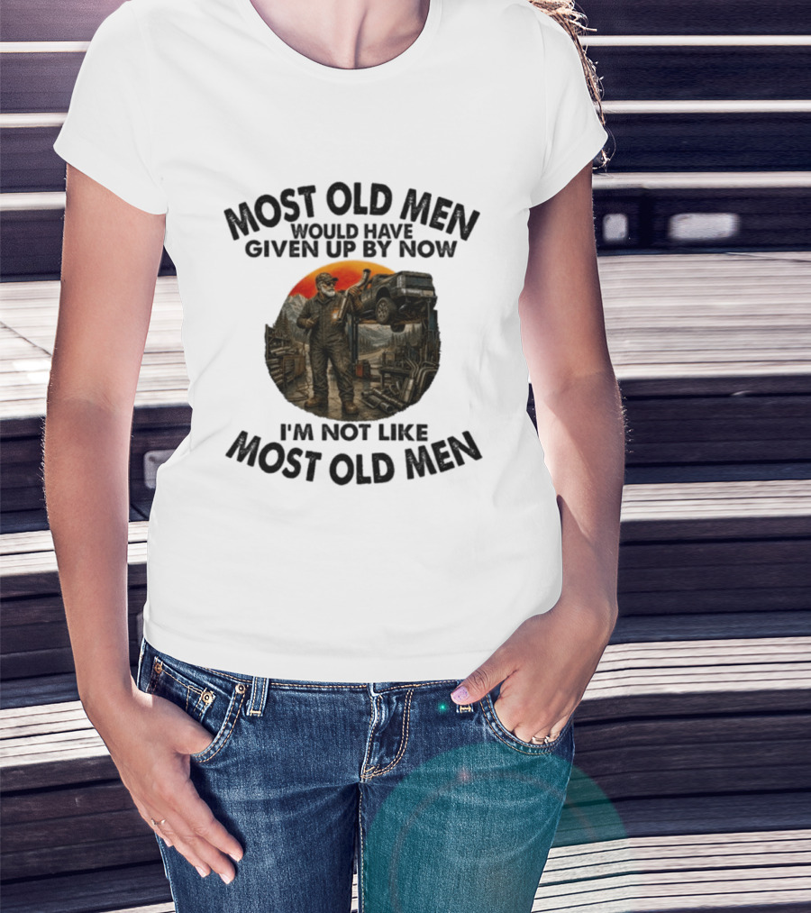 Exhaust Specialist Most Old Men Would Have Given Up By Now I'm Not Like Most Old Men T-Shirt