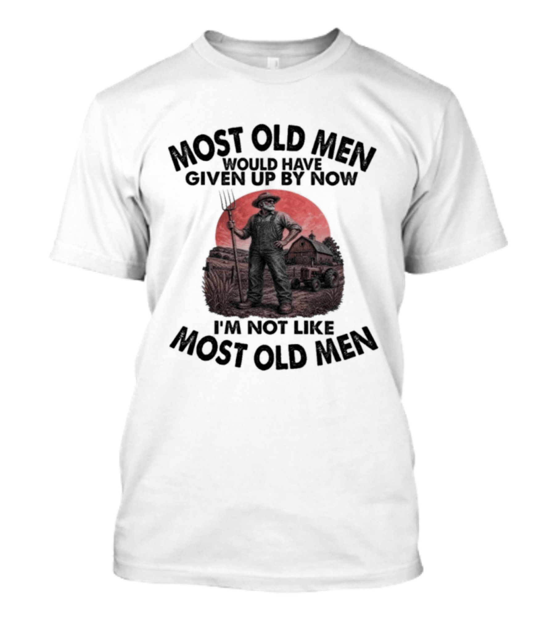 Farmer Most Old Men Would Have Given Up By Now I'm Not Like Most Old Men T-Shirt