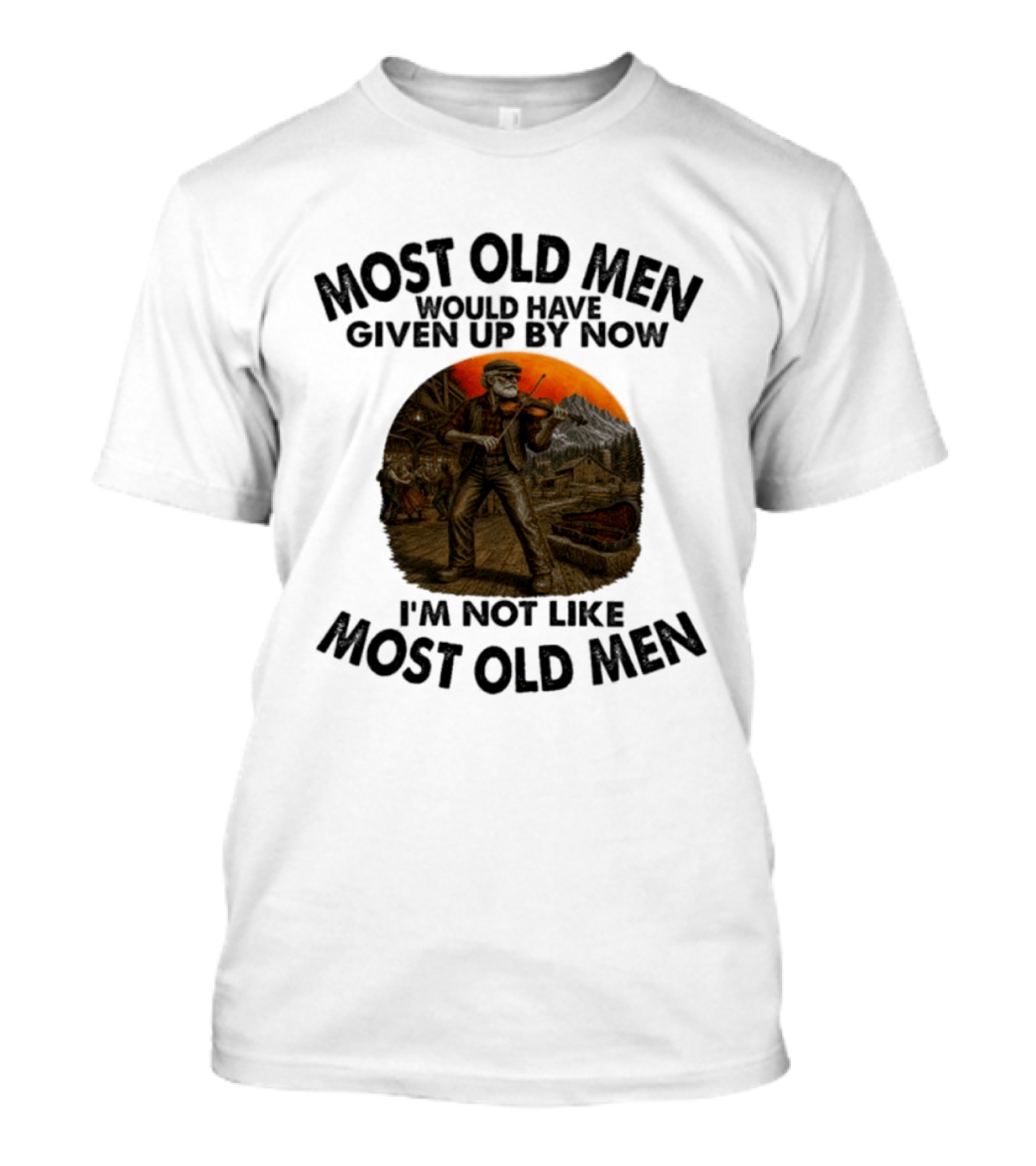 Most Old Men Would Have Given Up By Now Fiddle Playing I'm Not Like Most Old Men T-Shirt