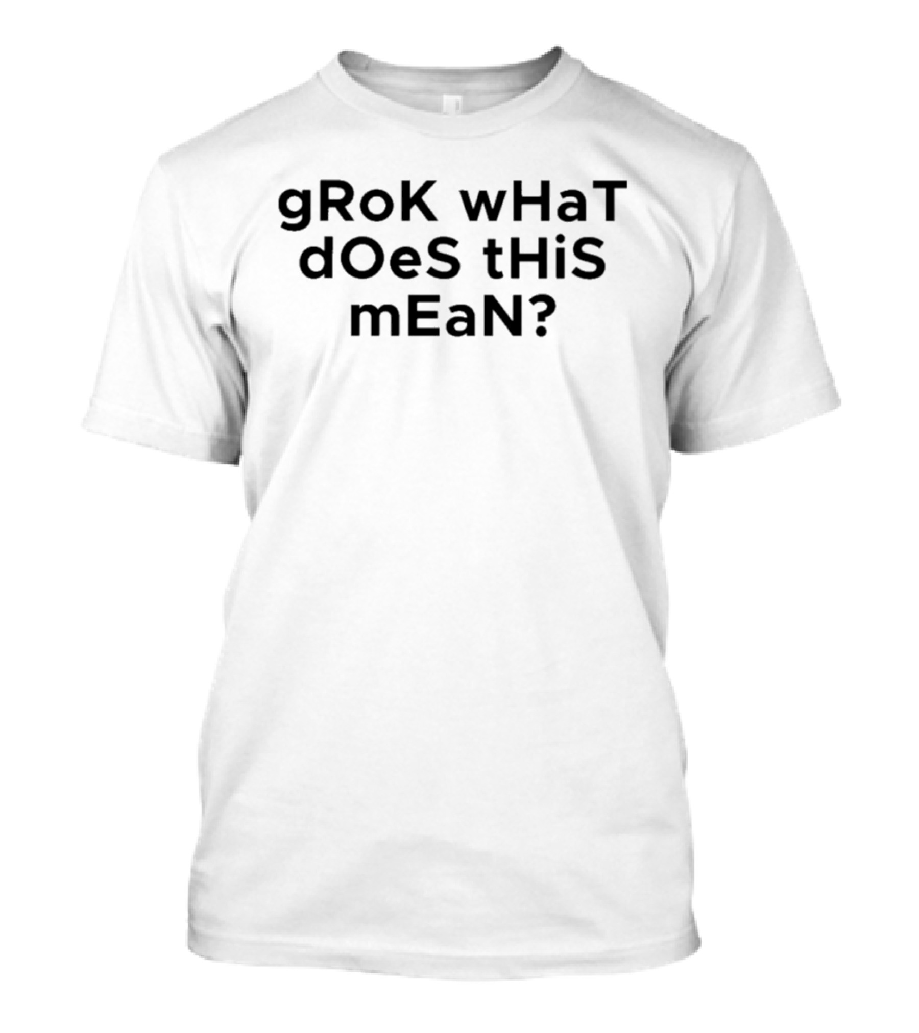 GRoK WHaT DOeS THiS MEaN Curiosity Question Humor T-Shirt