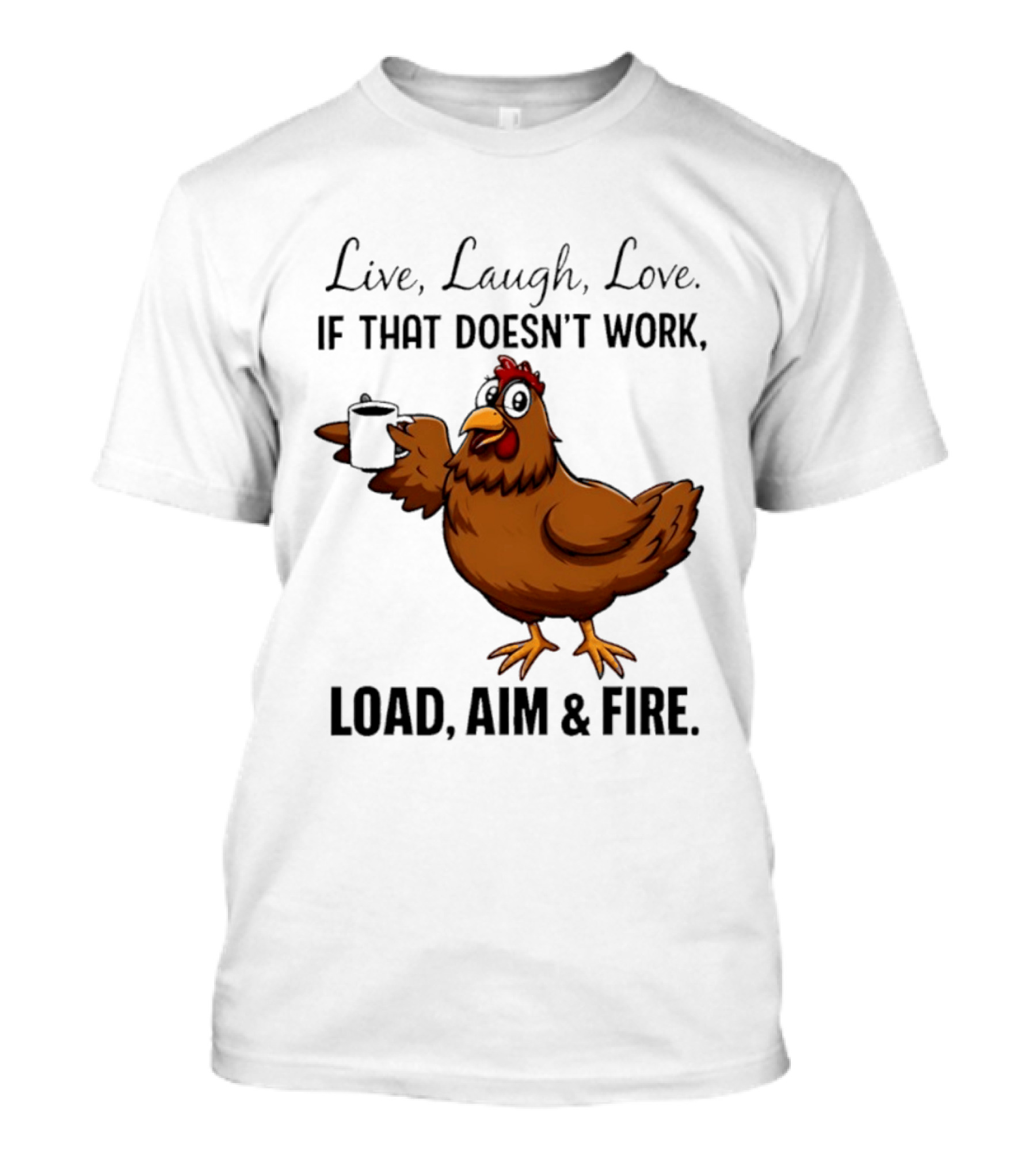 Live Laugh Love If That Doesn't Work Load Aim And Fire Chicken With Coffee Cup T-Shirt