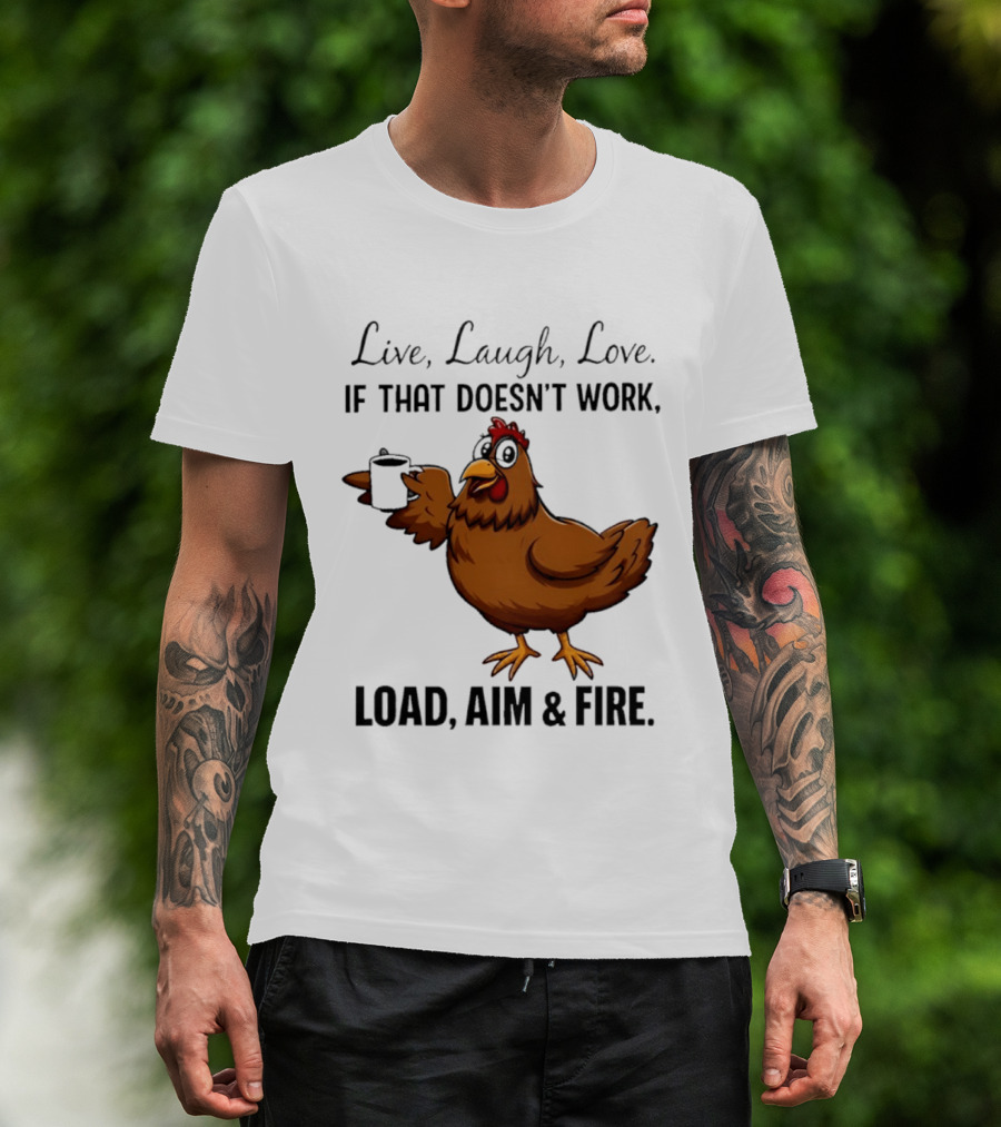 Live Laugh Love If That Doesn't Work Load Aim And Fire Chicken With Coffee Cup T-Shirt
