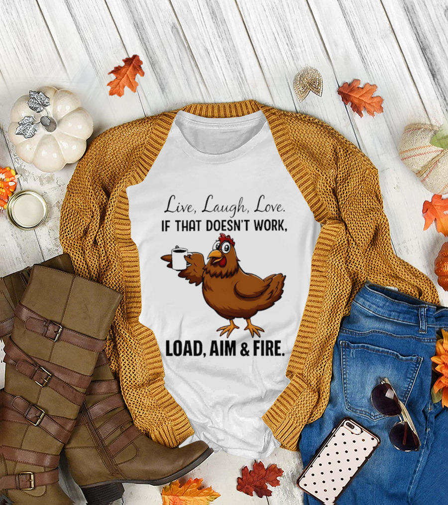Live Laugh Love If That Doesn't Work Load Aim And Fire Chicken With Coffee Cup T-Shirt