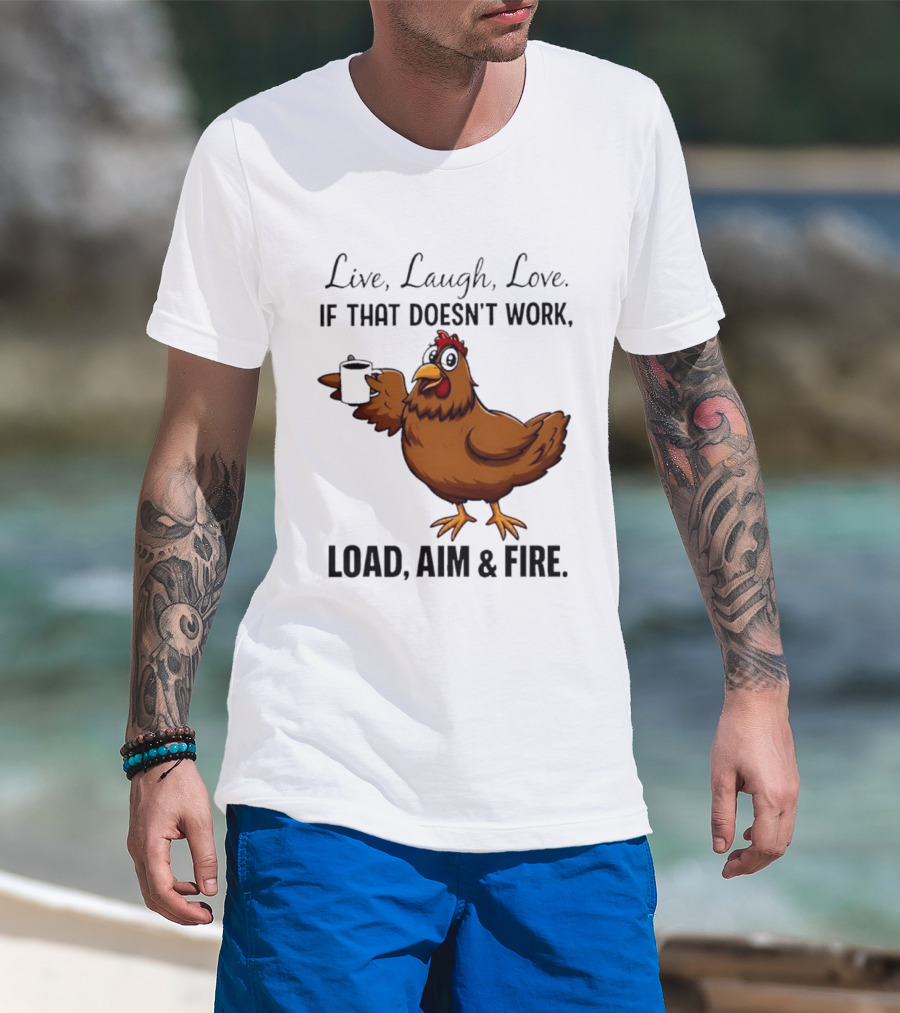 Live Laugh Love If That Doesn't Work Load Aim And Fire Chicken With Coffee Cup T-Shirt