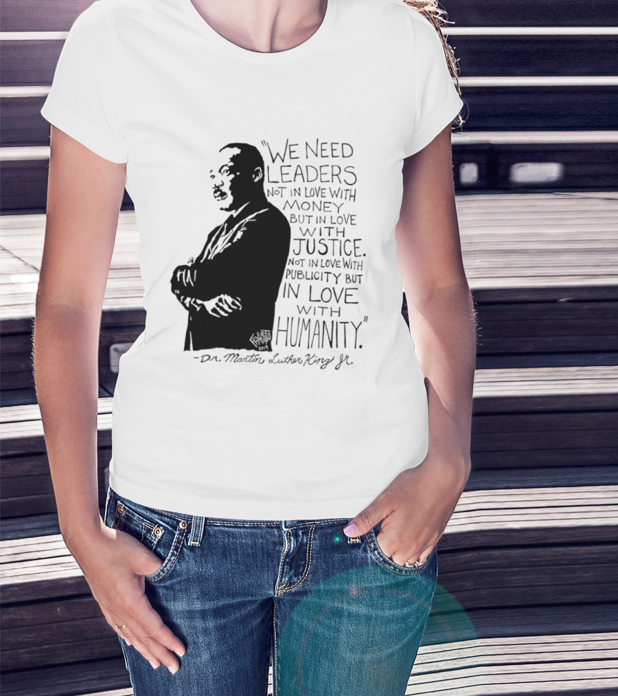 Martin Luther King Quote Leaders In Love With Justice And Humanity T-Shirt
