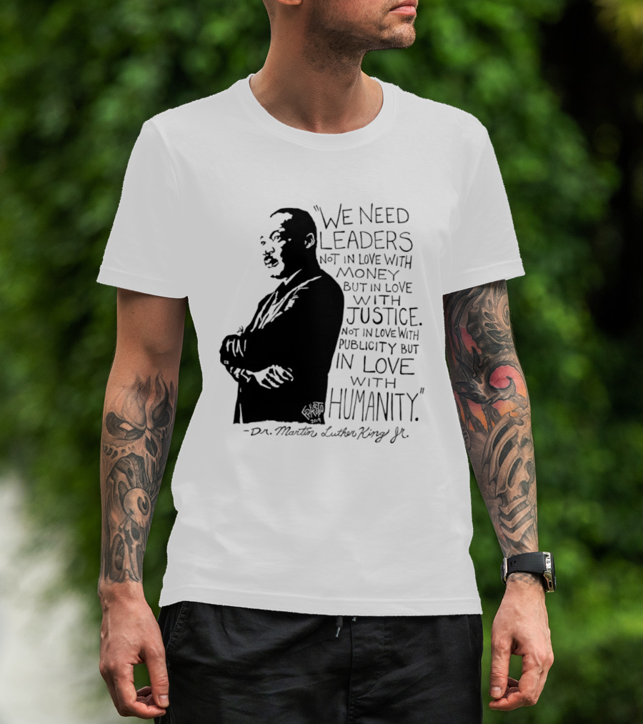 Martin Luther King Quote Leaders In Love With Justice And Humanity T-Shirt