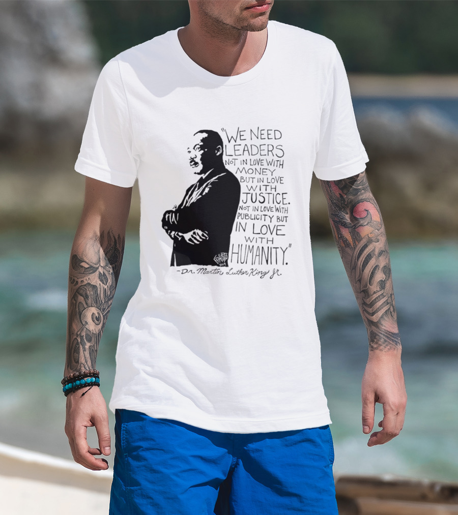 Martin Luther King Quote Leaders In Love With Justice And Humanity T-Shirt