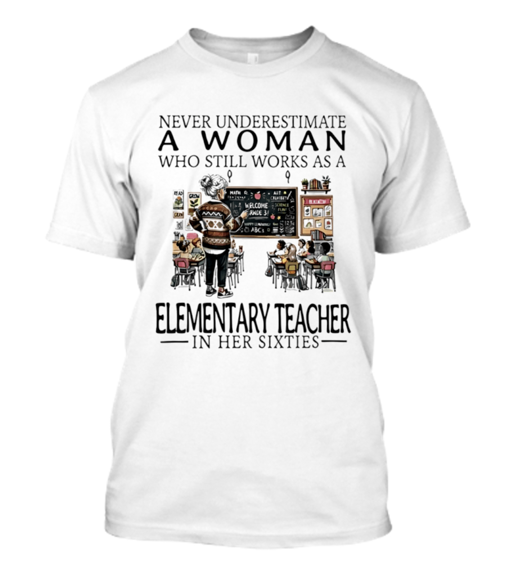 Never Underestimate A Woman Who Still Works As An Elementary Teacher In Her Sixties Classroom Scene T-Shirt