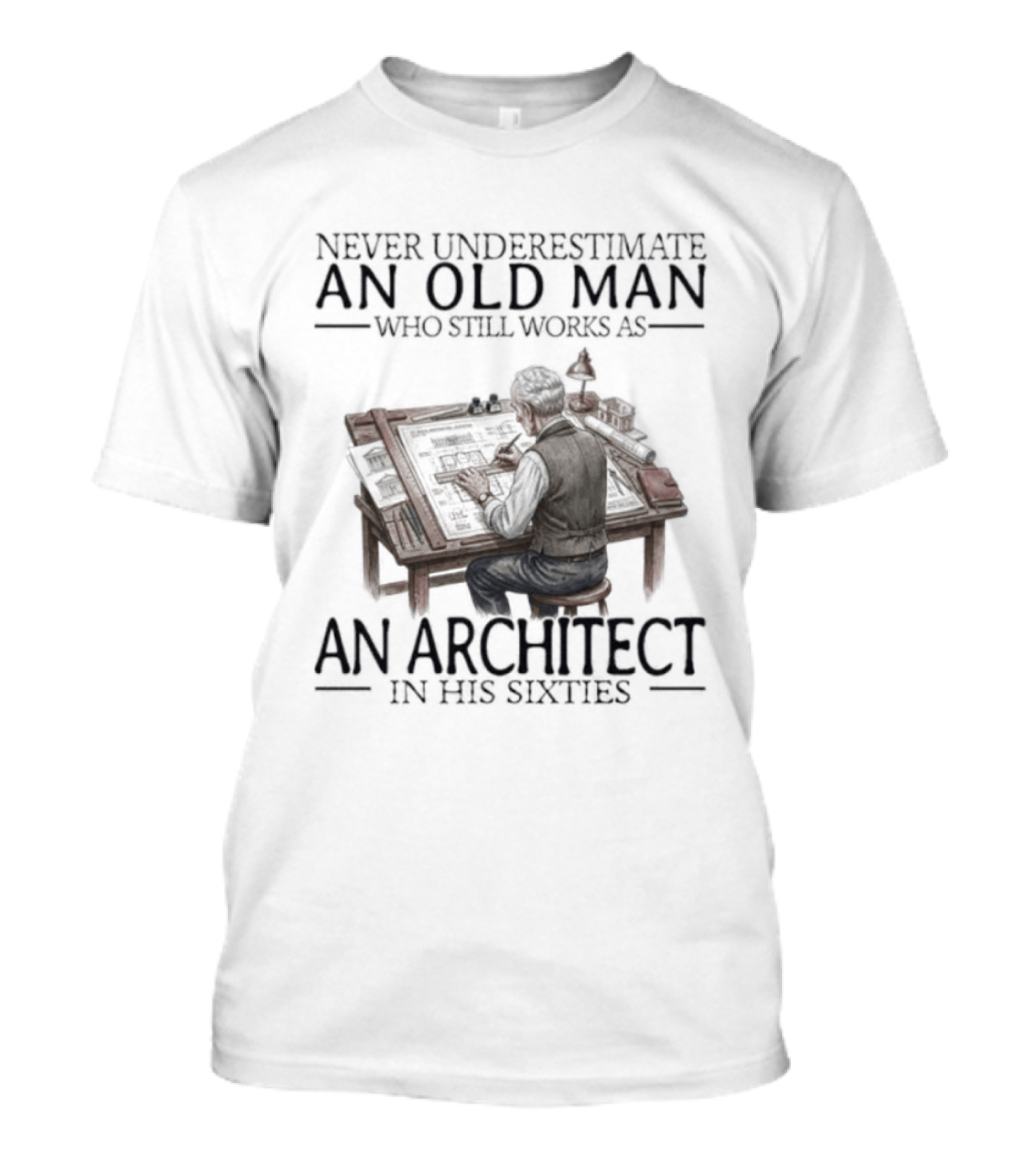 Never Underestimate An Old Man Who Still Works As An Architect In His Sixties T-Shirt