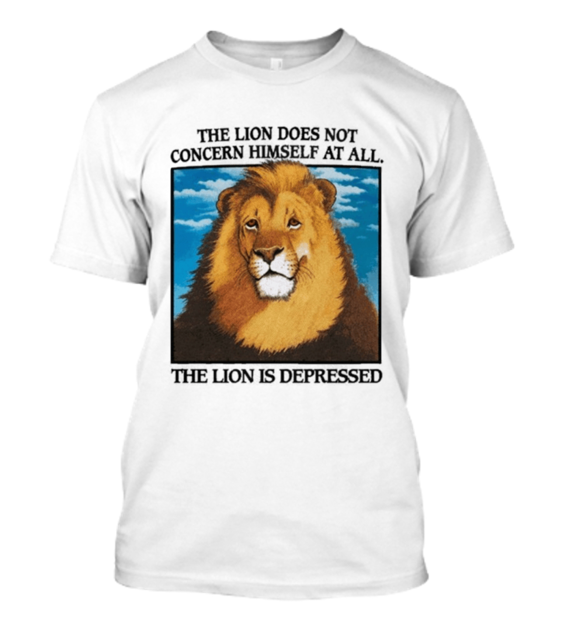 The Lion Does Not Concern Himself The Lion Is Depressed T-Shirt
