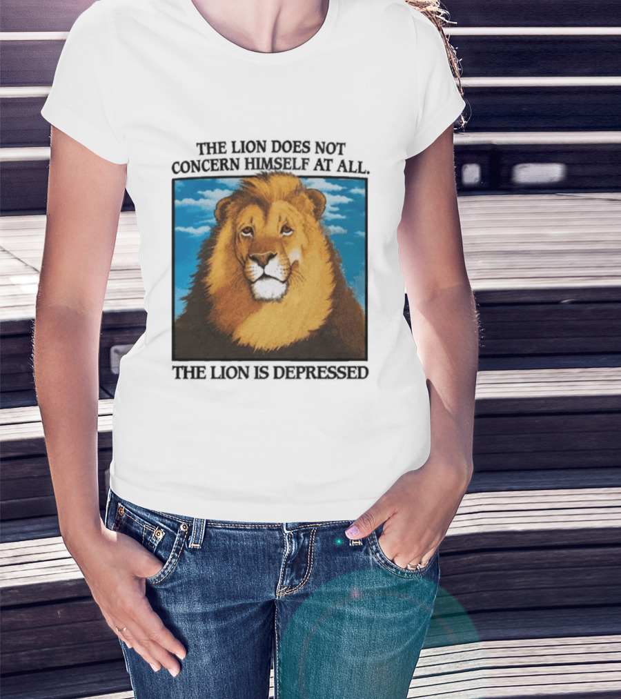 The Lion Does Not Concern Himself The Lion Is Depressed T-Shirt