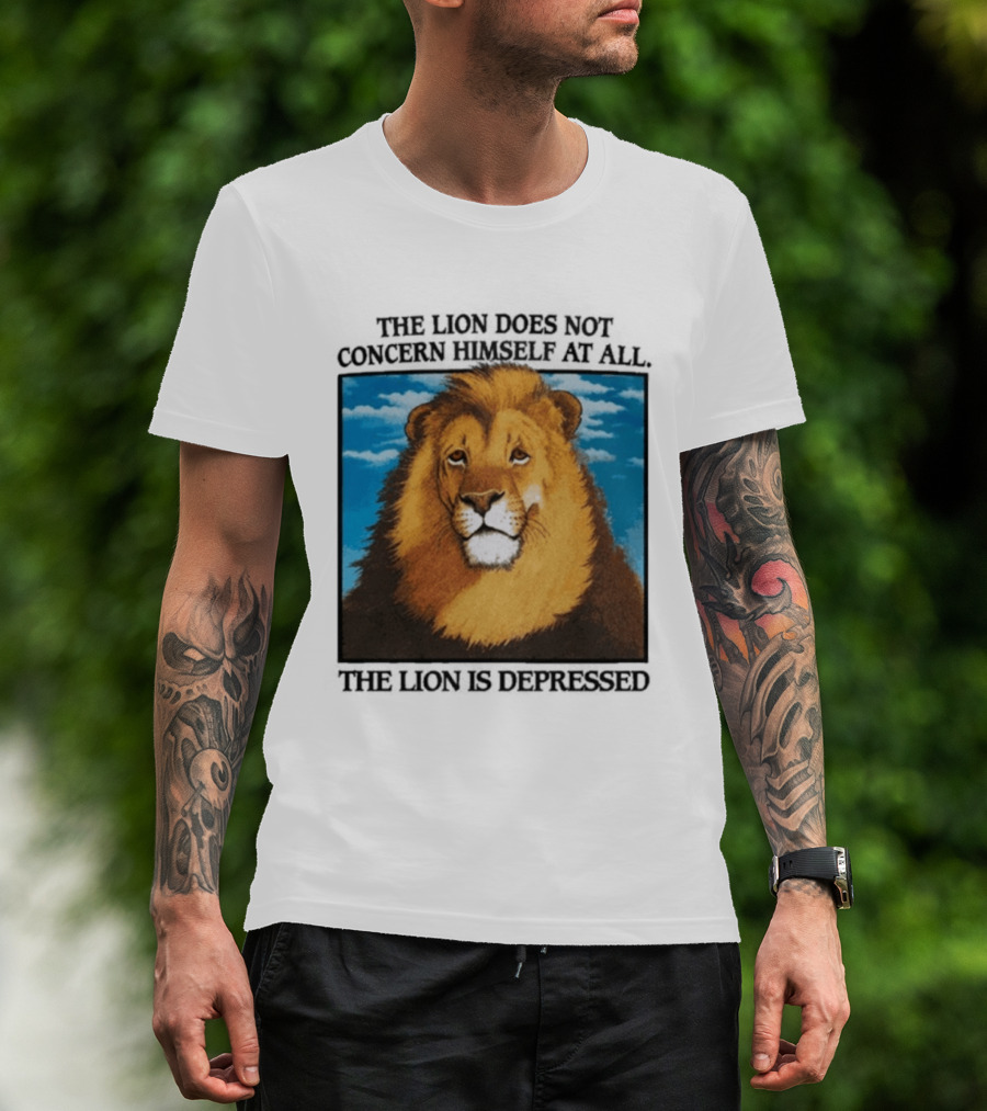 The Lion Does Not Concern Himself The Lion Is Depressed T-Shirt