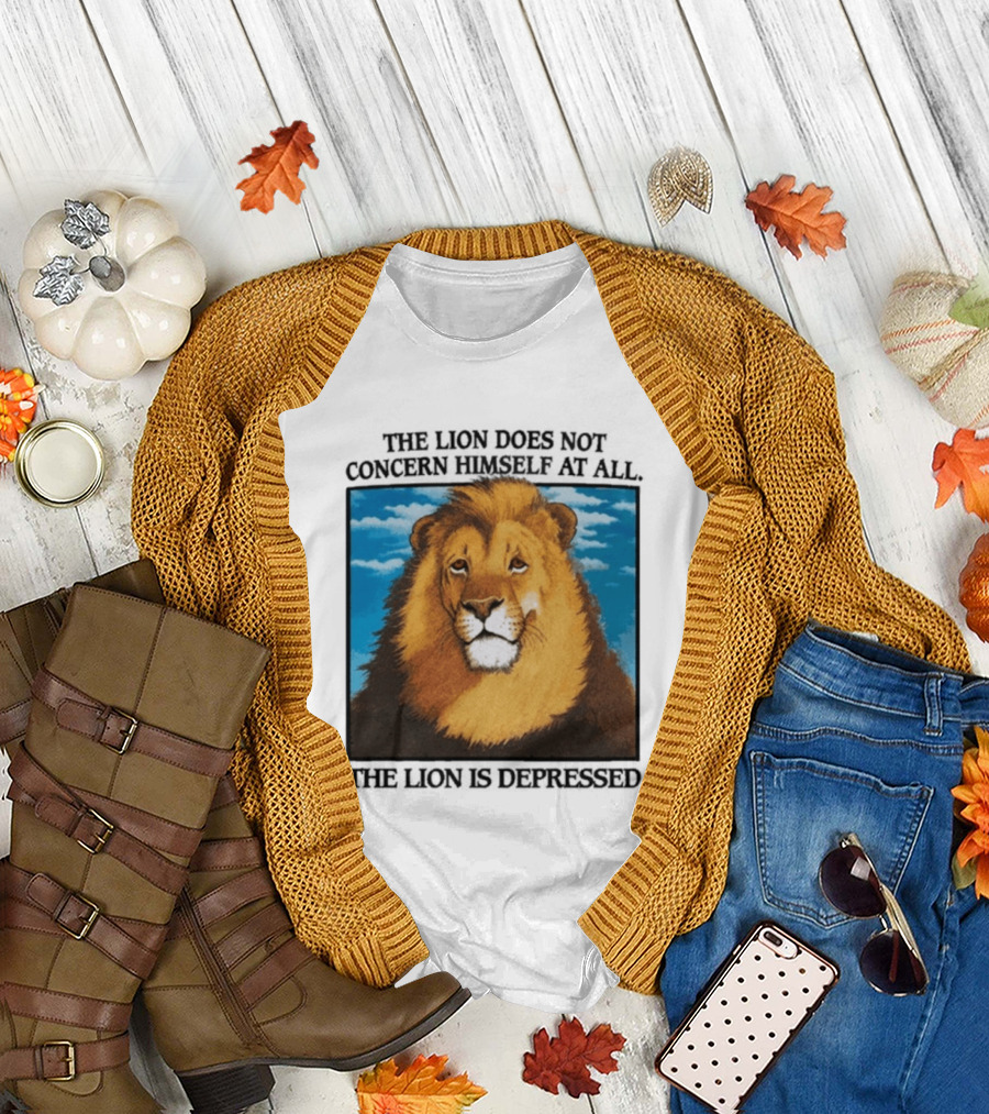The Lion Does Not Concern Himself The Lion Is Depressed T-Shirt