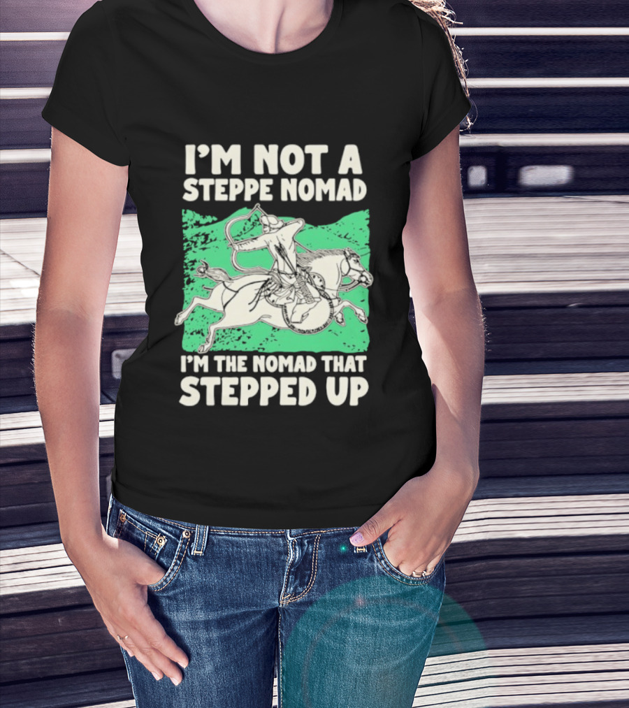 I'm Not A Steppe Nomad I'm The Nomad That Stepped Up Rider On Horseback T-Shirt
